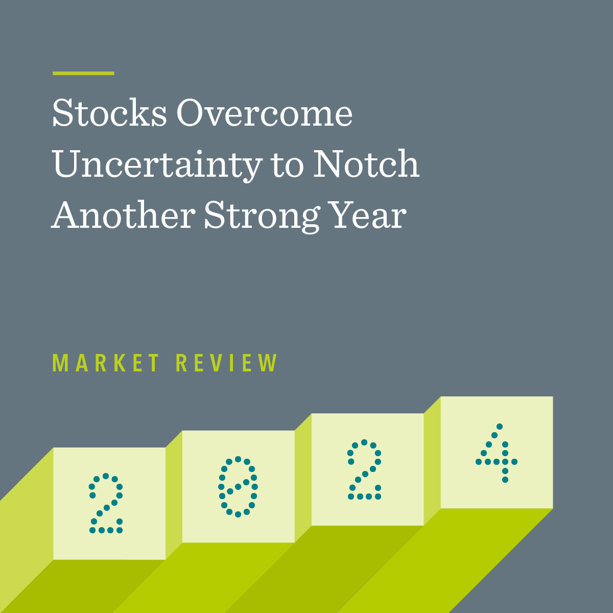 Market Review 2024: Stocks Overcome Uncertainty to Notch Another Strong Year